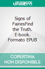 Signs of FairiesFind the Truth. E-book. Formato EPUB ebook