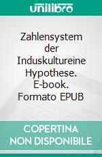 Zahlensystem der Induskultureine Hypothese. E-book. Formato EPUB ebook di Tapan Kumar Das Gupta