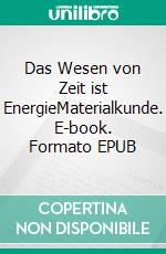 Das Wesen von Zeit ist EnergieMaterialkunde. E-book. Formato EPUB ebook