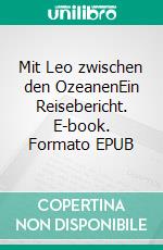 Mit Leo zwischen den OzeanenEin Reisebericht. E-book. Formato EPUB ebook di Peggy Biczysko