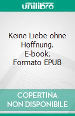 Keine Liebe ohne Hoffnung. E-book. Formato EPUB ebook