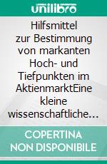 Hilfsmittel zur Bestimmung von markanten Hoch- und Tiefpunkten im AktienmarktEine kleine wissenschaftliche Abhandlung. E-book. Formato EPUB ebook