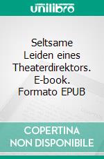 Seltsame Leiden eines Theaterdirektors. E-book. Formato EPUB ebook di Ernst Theodor Amadeus Hoffmann