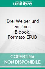 Drei Weiber und ein Joint. E-book. Formato EPUB ebook di Cornelia Reichert