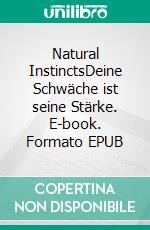 Natural InstinctsDeine Schwäche ist seine Stärke. E-book. Formato EPUB ebook