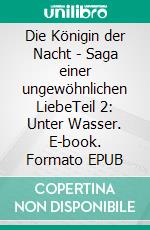 Die Königin der Nacht - Saga einer ungewöhnlichen LiebeTeil 2: Unter Wasser. E-book. Formato EPUB