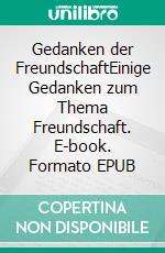 Gedanken der FreundschaftEinige Gedanken zum Thema Freundschaft. E-book. Formato EPUB ebook