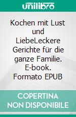Kochen mit Lust und LiebeLeckere Gerichte für die ganze Familie. E-book. Formato EPUB ebook