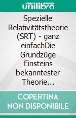 Spezielle Relativitätstheorie (SRT) - ganz einfachDie Grundzüge Einsteins bekanntester Theorie anschaulich erläutert. E-book. Formato EPUB ebook di Andreas Weingärtner