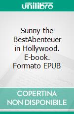 Sunny the BestAbenteuer in Hollywood. E-book. Formato EPUB ebook di Pit Vogt