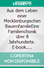 Aus dem Leben einer Mecklenburgischen BauernfamilieEine Familienchonik über 8 Jahrhunderte. E-book. Formato EPUB ebook di Berthold Wendt