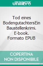 Tod eines BodengutachtersEin Baustellenkrimi. E-book. Formato EPUB ebook