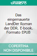 Das eingemauerte LandDer Roman der DDR. E-book. Formato EPUB ebook