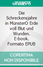 Die Schreckensjahre in MünsterO Erde voll Blut und Wunden. E-book. Formato EPUB ebook di Wolfgang H.O. Fabian