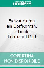 Es war einmal ein DorfRoman. E-book. Formato EPUB ebook