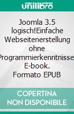 Joomla 3.5 logisch!Einfache Webseitenerstellung ohne Programmierkenntnisse. E-book. Formato EPUB ebook