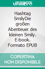 Hashtag SmilyDie großen Abenteuer des kleinen Smily. E-book. Formato EPUB ebook