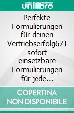 Perfekte Formulierungen für deinen Vertriebserfolg671 sofort einsetzbare Formulierungen für jede Verkaufssituation. E-book. Formato EPUB ebook di Werner F. Hahn