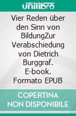 Vier Reden über den Sinn von BildungZur Verabschiedung von Dietrich Burggraf. E-book. Formato EPUB ebook