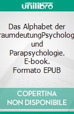 Das Alphabet der TraumdeutungPsychologie und Parapsychologie. E-book. Formato EPUB ebook