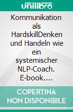 Kommunikation als HardskillDenken und Handeln wie ein systemischer NLP-Coach. E-book. Formato EPUB ebook