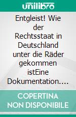 Entgleist! Wie der Rechtsstaat in Deutschland unter die Räder gekommen istEine Dokumentation. E-book. Formato EPUB ebook