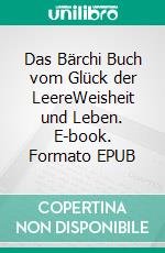 Das Bärchi Buch vom Glück der LeereWeisheit und Leben. E-book. Formato EPUB ebook
