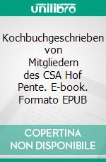 Kochbuchgeschrieben von Mitgliedern des CSA Hof Pente. E-book. Formato EPUB ebook di Mitglieder vom CSA Hof Pente