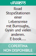 Road StopsStationen einer Lebensreise mit Burroughs, Gysin und vielen anderen. E-book. Formato EPUB ebook