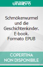 Schmökerwurmel und die Geschichtenkinder. E-book. Formato EPUB ebook di Heidi Anders-Donner