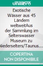 Exotische Wässer aus 45 Ländern weltweitAus der Sammlung im Selterswasser Museum zu Niederselters/Taunus. E-book. Formato EPUB ebook