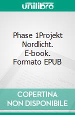 Phase 1Projekt Nordlicht. E-book. Formato EPUB ebook