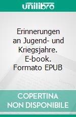 Erinnerungen an Jugend- und Kriegsjahre. E-book. Formato EPUB