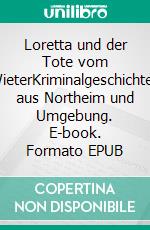 Loretta und der Tote vom WieterKriminalgeschichten aus Northeim und Umgebung. E-book. Formato EPUB ebook di Rolf Peter Dix