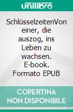 SchlüsselzeitenVon einer, die auszog, ins Leben zu wachsen. E-book. Formato EPUB ebook