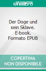 Der Doge und sein Sklave. E-book. Formato EPUB ebook