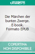 Die Märchen der bunten Zwerge. E-book. Formato EPUB ebook