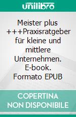 Meister plus +++Praxisratgeber für kleine und mittlere Unternehmen. E-book. Formato EPUB ebook di Tatjana Pandel