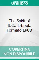 The Spirit of B.C.. E-book. Formato EPUB ebook di Stem Paulson