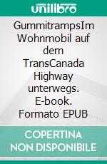 GummitrampsIm Wohnmobil auf dem TransCanada Highway unterwegs. E-book. Formato EPUB ebook