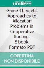 Game-Theoretic Approaches to Allocation Problems in Cooperative Routing. E-book. Formato PDF ebook