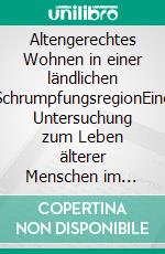 Altengerechtes Wohnen in einer ländlichen SchrumpfungsregionEine Untersuchung zum Leben älterer Menschen im Hunsrück. E-book. Formato EPUB ebook di Gisbert Löcher