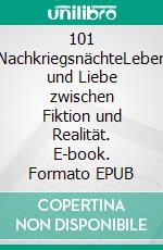 101 NachkriegsnächteLeben und Liebe zwischen Fiktion und Realität. E-book. Formato EPUB ebook