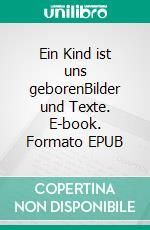 Ein Kind ist uns geborenBilder und Texte. E-book. Formato EPUB ebook di Hermann Rieke-Benninghaus