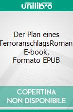 Der Plan eines TerroranschlagsRoman. E-book. Formato EPUB ebook di Hassan M.M. Tabib