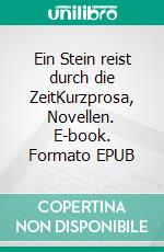 Ein Stein reist durch die ZeitKurzprosa, Novellen. E-book. Formato EPUB ebook