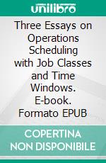 Three Essays on Operations Scheduling with Job Classes and Time Windows. E-book. Formato EPUB ebook