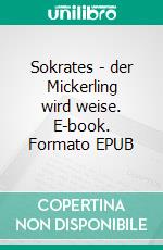 Sokrates - der Mickerling wird weise. E-book. Formato EPUB