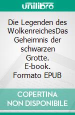Die Legenden des WolkenreichesDas Geheimnis der schwarzen Grotte. E-book. Formato EPUB ebook