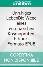 Unruhiges LebenDie Wege eines europäischen Kosmopoliten. E-book. Formato EPUB